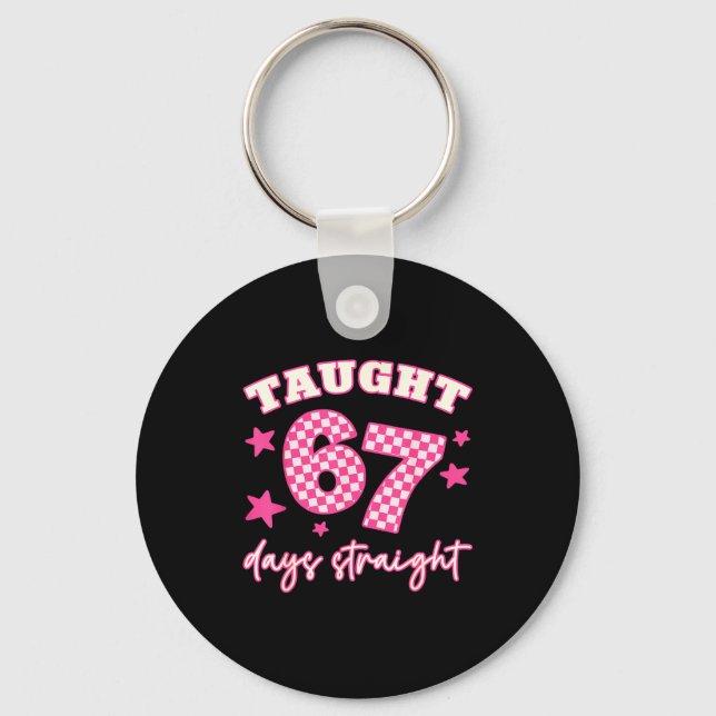 Taught 67 Days Straight Funny 6 7 Teachers Student Keychain (Front)