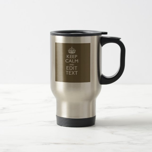 Taupe Coffee Keep Calm And Have Your Text Easily Travel Mug (Right)