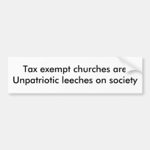 Tax exempt churches areUnpatriotic leeches on s... Bumper Sticker