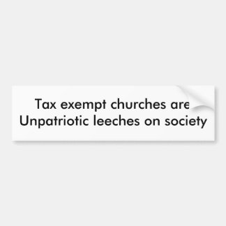Tax exempt churches areUnpatriotic leeches on s... Bumper Sticker