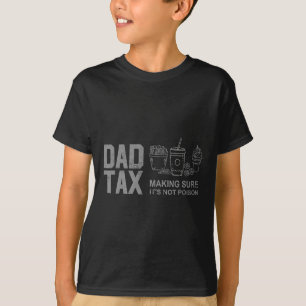 Tax Making Sure It's Not Poison Funny Fathers Day T-Shirt