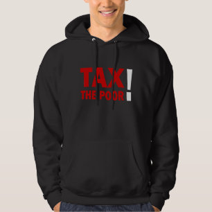 Tax Quote Tax The Poor Design No Tax Hoodie