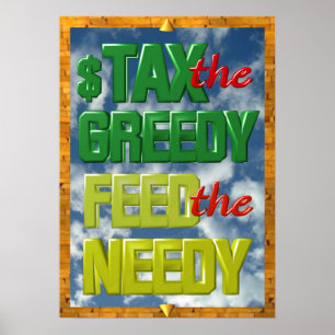 Tax the greedy Feed the Needy poster