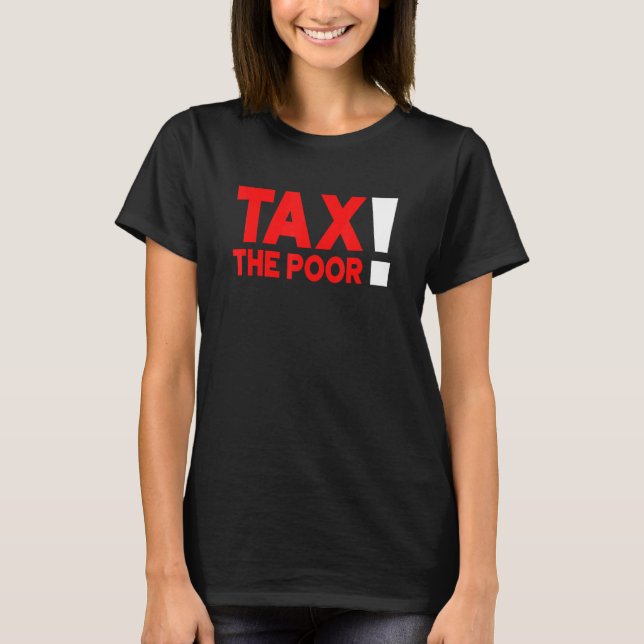 Tax The Poor_2 T-Shirt (Front)