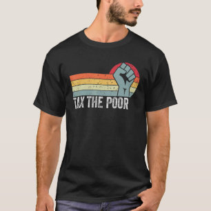 Tax The Poor Retro Vintage Funny Apparel_2 T-Shirt