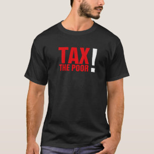 Tax The Poor T-Shirt