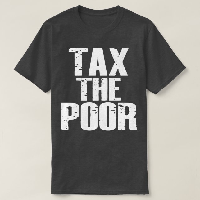 Tax The Poor T-Shirt (Design Front)