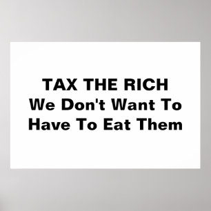 TAX THE RICH -- We Don't Want To Have To Eat Them Poster