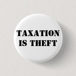 TAXATION IS THEFT 1 INCH ROUND BUTTON