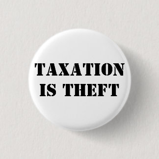 TAXATION IS THEFT 1 INCH ROUND BUTTON