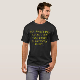 Taxation is theft. You don't pay taxes. T-Shirt