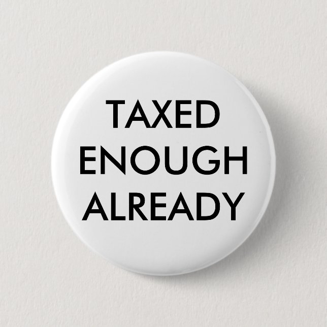 TAXED ENOUGH ALREADY 2 INCH ROUND BUTTON (Front)