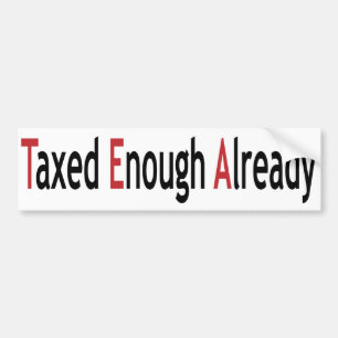 Taxed Enough Already!  TEA! Bumper Sticker