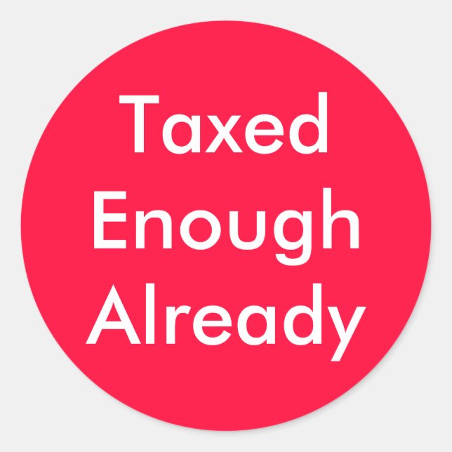 TaxedEnoughAlready Classic Round Sticker (Front)