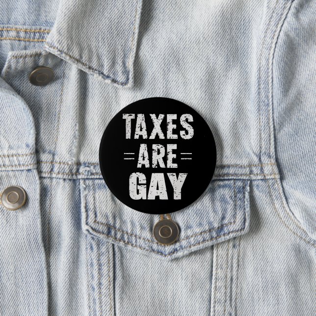 Taxes Are Gay 3 Inch Round Button (In Situ)