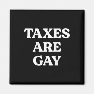Taxes Are Gay Funny Saying Quote For Men Women  Magnet