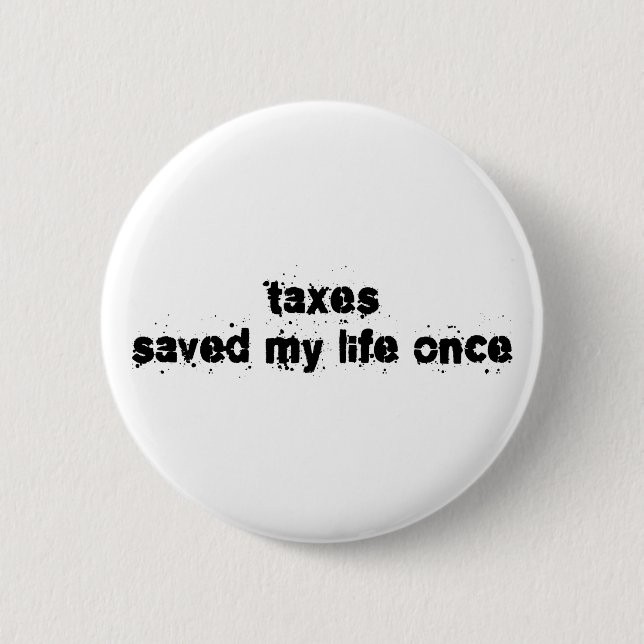 Taxes Saved My Life Once 2 Inch Round Button (Front)