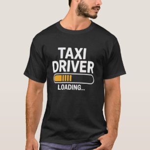 Taxi Driver Loading Funny Cab Quote T-Shirt