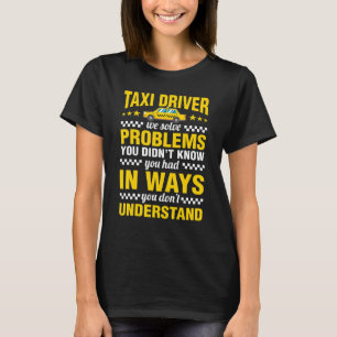 Taxi Driver Solve Problems Cab Driving Quotes Gra T-Shirt