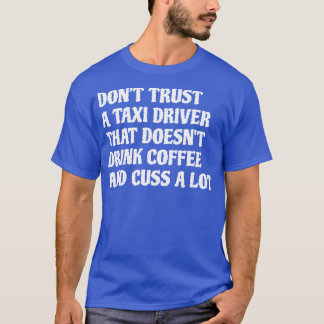 Taxi Driver That Drink Coffee Cuss A Lot 1 T-Shirt