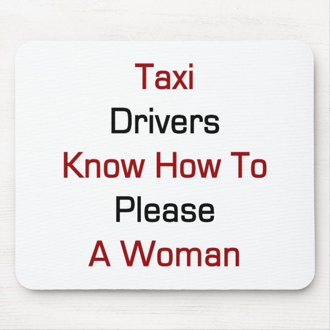Taxi Drivers Know How To Please A Woman Mouse Pad (Front)