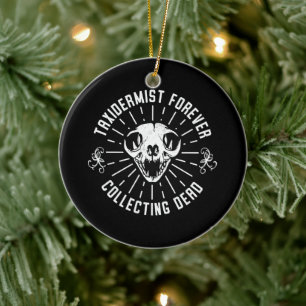 Taxidermist Forever Collecting Dead Things Ceramic Ornament