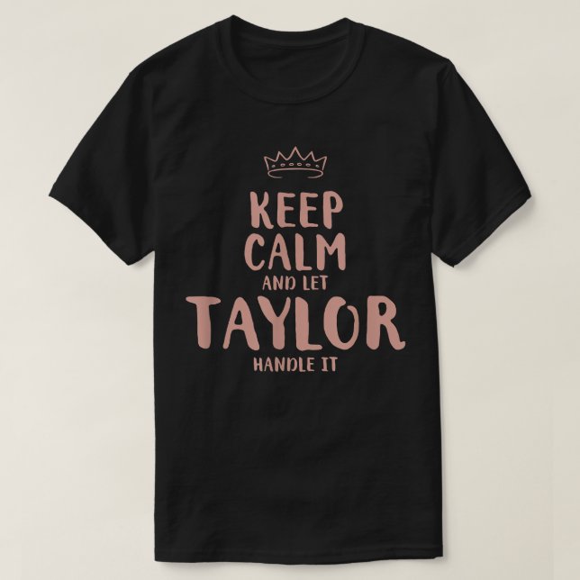 Taylor Keep Calm Personalized Name Friends Funny B T-Shirt (Design Front)