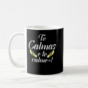 Te Calmas o te Calmo Cálmate o te calmaré yo a ti Coffee Mug