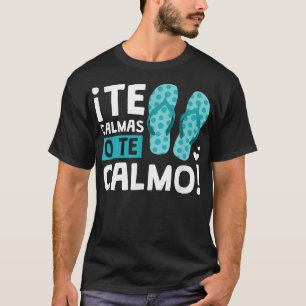 Te Calmas O Te Calmo Funny Hispanic T-Shirt