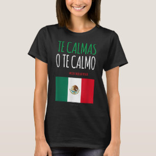 Te Calmas O Te Calmo Funny Mexican Mexican Gift T-Shirt