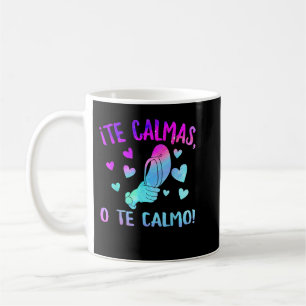 Te Calmas O Te Calmo Hispanic Spanish Latina Mexic Coffee Mug
