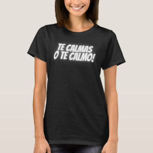 Te Calmas O Te Calmo  Spanish Latin Mexican T-Shirt