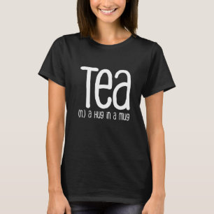 Tea A Hug In A Mug Tea Tea Drinking Tea Drinker C T-Shirt