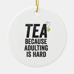 Tea Because Adulting is Hard Funny Ceramic Ornament