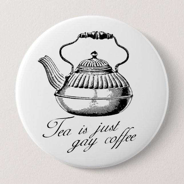 Tea is just gay coffee 4 inch round button (Front)
