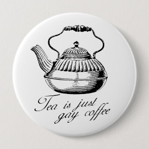 Tea is just gay coffee 4 inch round button