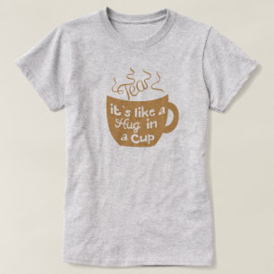 Tea It's Like A Hug In A Cup T-Shirt