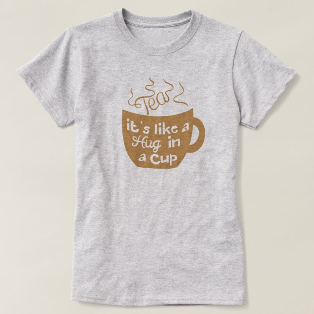 Tea It's Like A Hug In A Cup T-Shirt (Design Front)