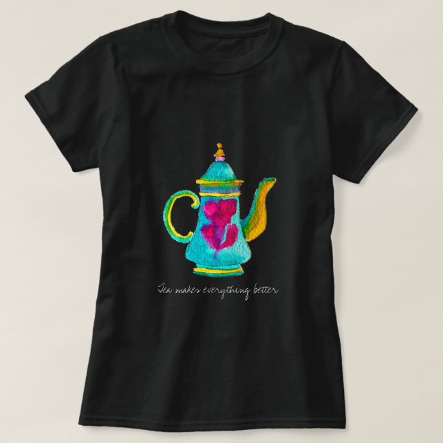 Tea Makes everything better quote teapot T-Shirt (Design Front)
