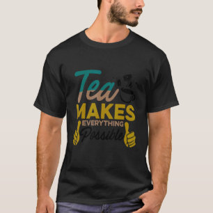 Tea Makes Everything Possible Tea Drinking Tea Cu T-Shirt
