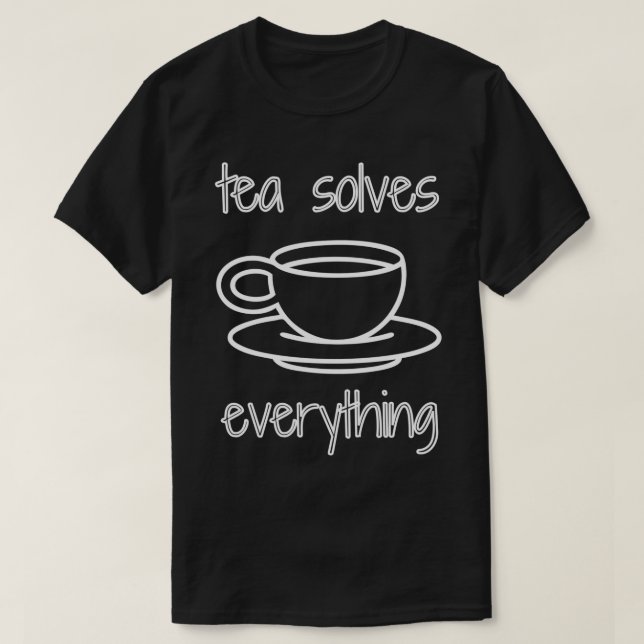Tea Solves Everything 53 4 T-Shirt (Design Front)