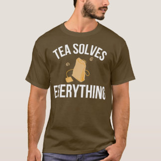 Tea Solves Everything Tea Lover T-Shirt