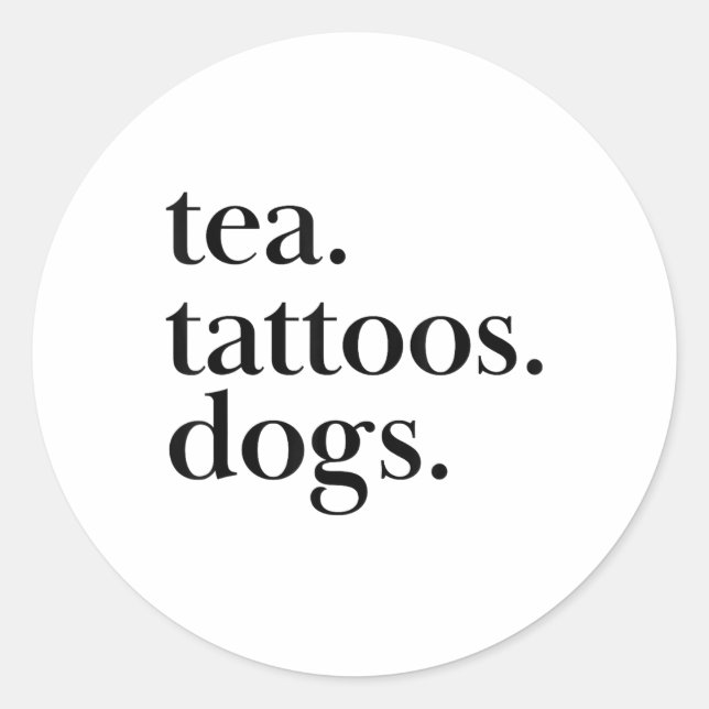 Tea, Tattoos, And Dogs Simple Text Statement _1  Classic Round Sticker (Front)