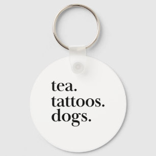 Tea, Tattoos, And Dogs Simple Text Statement _1 Keychain