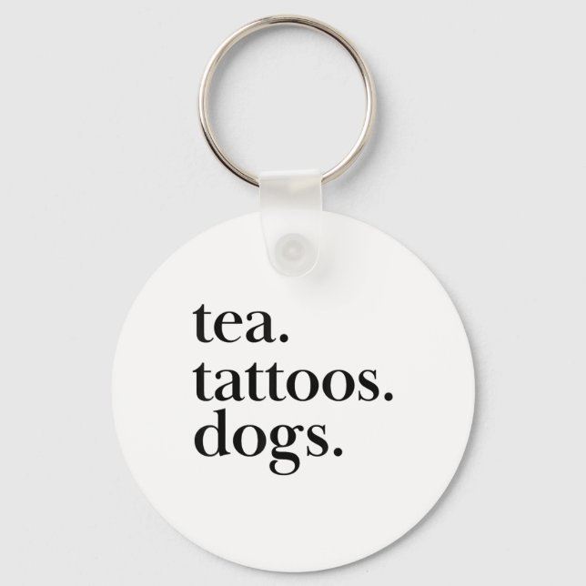 Tea, Tattoos, And Dogs Simple Text Statement _1  Keychain (Front)