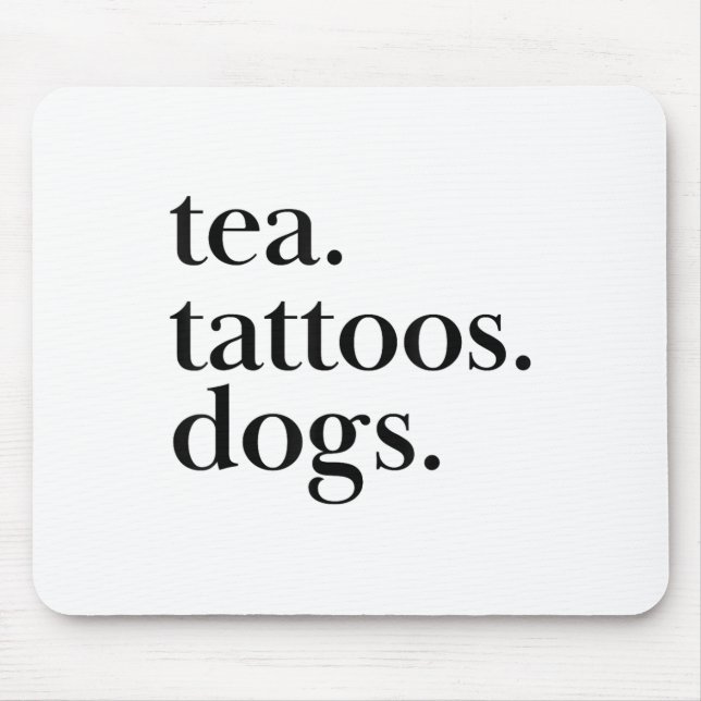 Tea, Tattoos, And Dogs Simple Text Statement _1  Mouse Pad (Front)