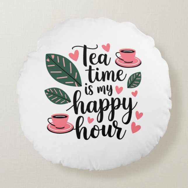 Tea Time est mon Happy Hour Round Coussin (Devant)