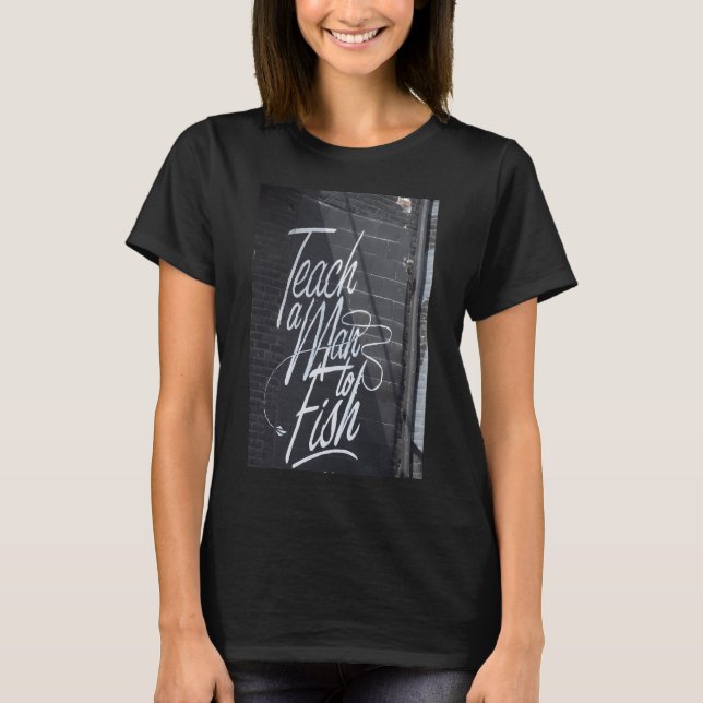 Teach a Man... T-Shirt (Front)