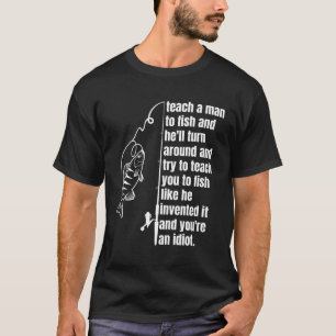 Teach A Man To Fish He'Ll Turn Around Try To Teach T-Shirt