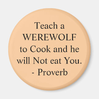 Teach a WEREWOLF to Cook and he will Not eat Yo... Magnet